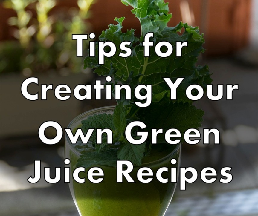 Tips for Creating Your Own Green Juice Recipes